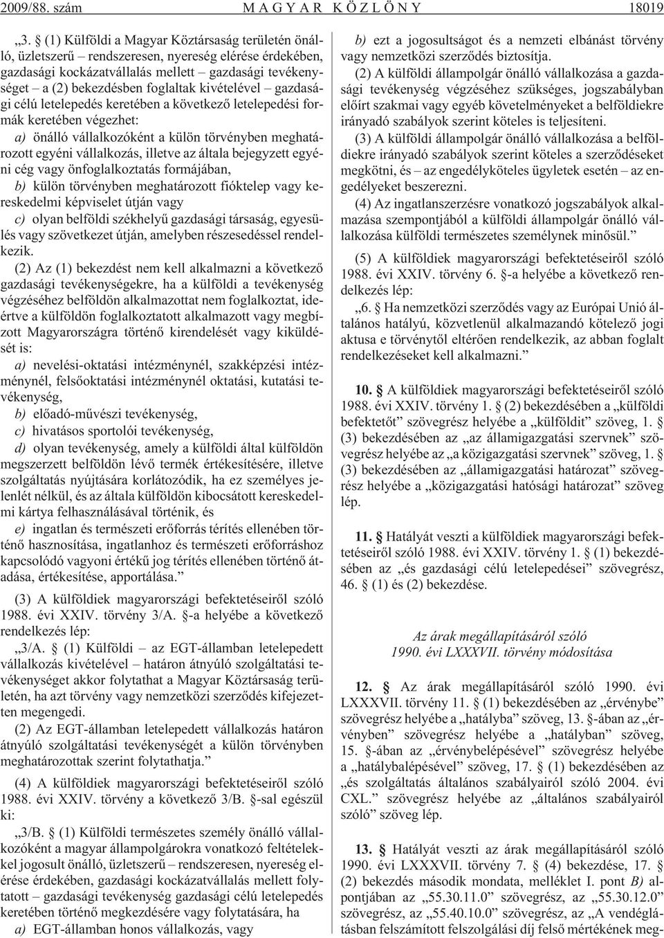 kivételével gazdasági célú letelepedés keretében a következõ letelepedési formák keretében végezhet: a) önálló vállalkozóként a külön törvényben meghatározott egyéni vállalkozás, illetve az általa