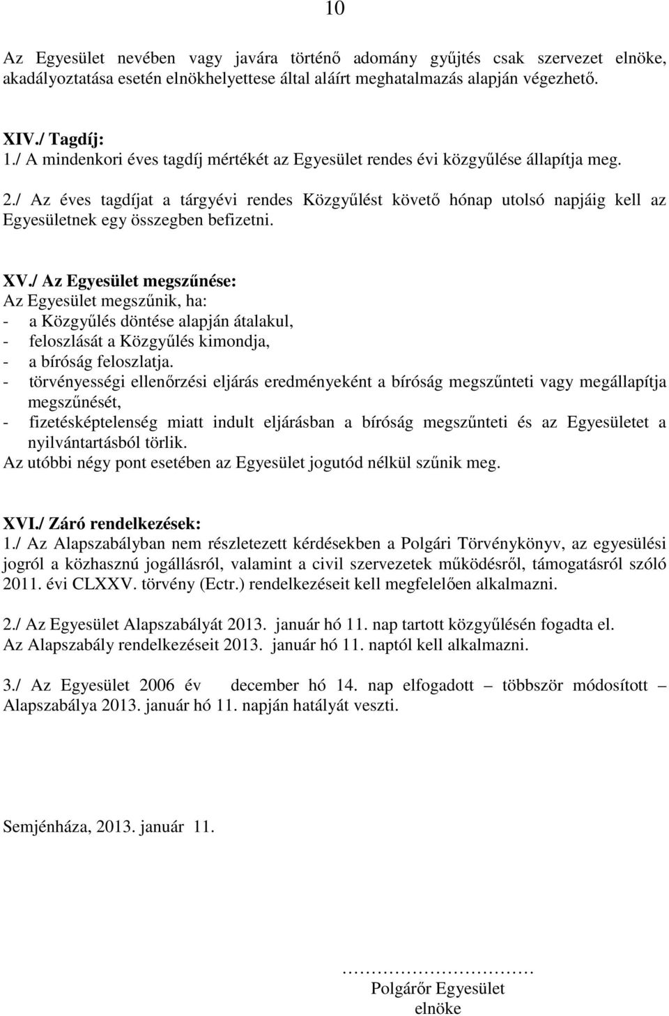 / Az éves tagdíjat a tárgyévi rendes Közgyűlést követő hónap utolsó napjáig kell az Egyesületnek egy összegben befizetni. XV.