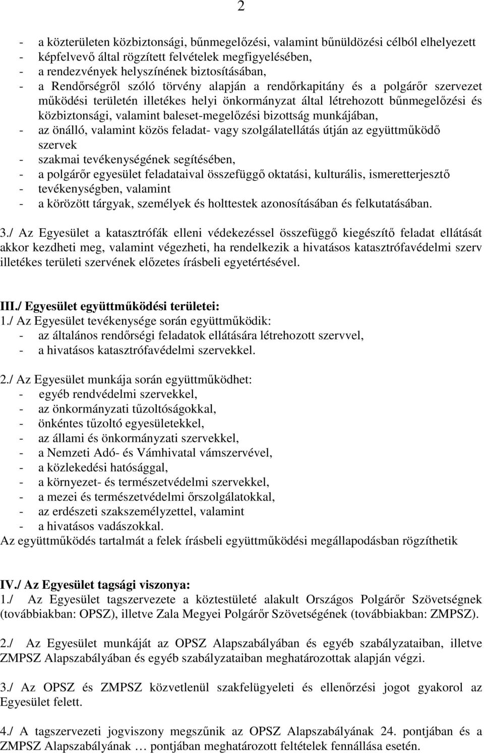 baleset-megelőzési bizottság munkájában, - az önálló, valamint közös feladat- vagy szolgálatellátás útján az együttműködő szervek - szakmai tevékenységének segítésében, - a polgárőr egyesület