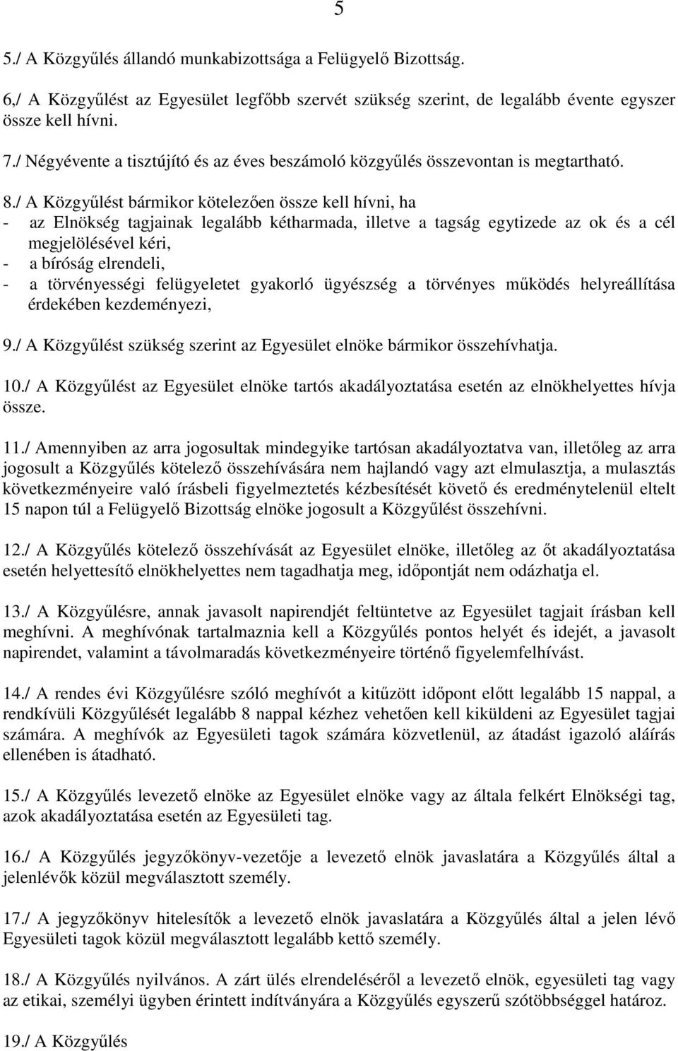 / A Közgyűlést bármikor kötelezően össze kell hívni, ha - az Elnökség tagjainak legalább kétharmada, illetve a tagság egytizede az ok és a cél megjelölésével kéri, - a bíróság elrendeli, - a