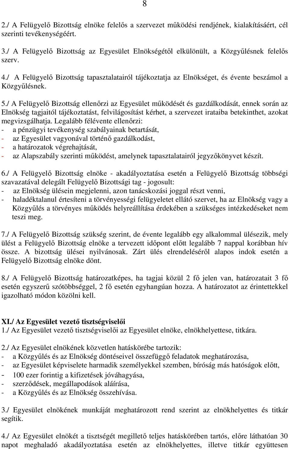 / A Felügyelő Bizottság ellenőrzi az Egyesület működését és gazdálkodását, ennek során az Elnökség tagjaitól tájékoztatást, felvilágosítást kérhet, a szervezet irataiba betekinthet, azokat