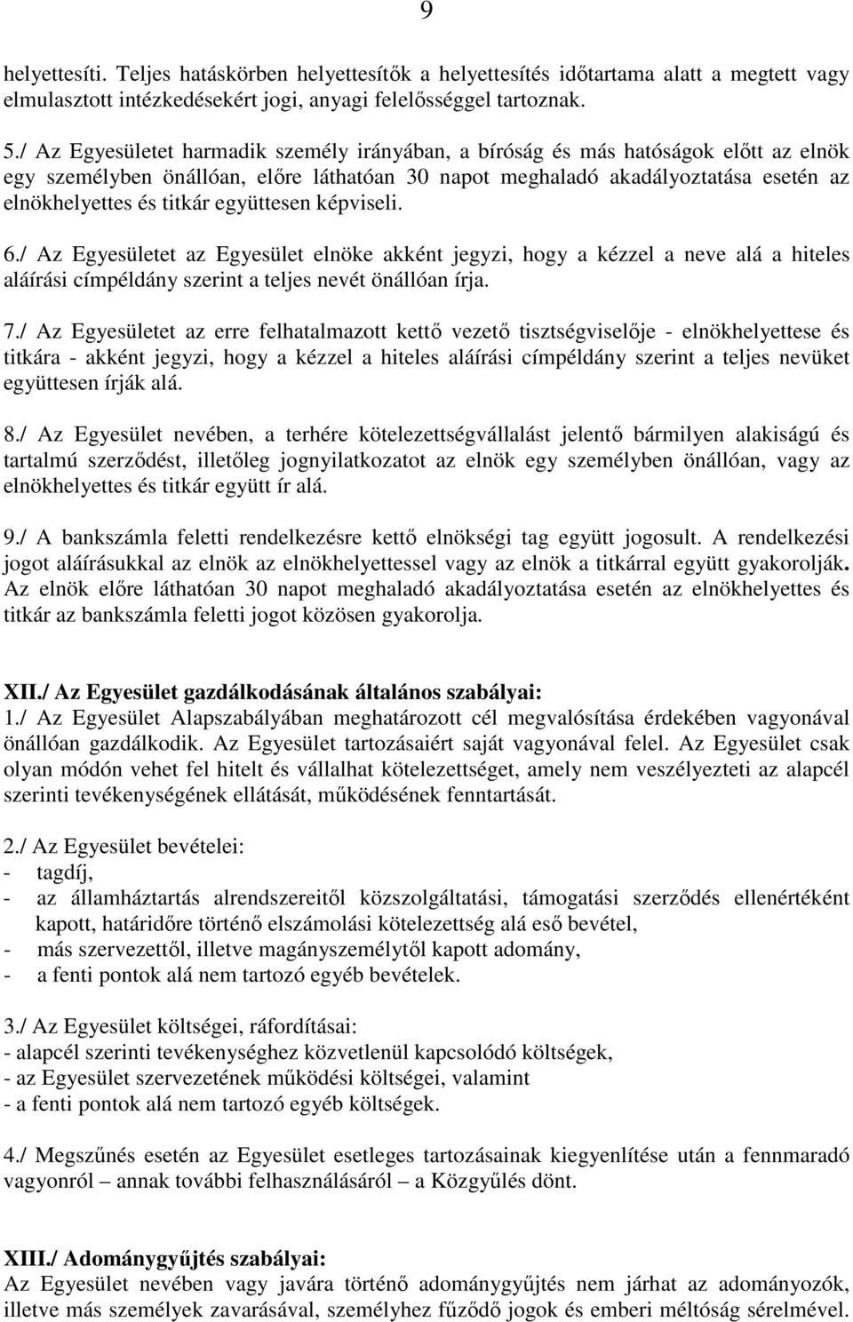 együttesen képviseli. 6./ Az Egyesületet az Egyesület elnöke akként jegyzi, hogy a kézzel a neve alá a hiteles aláírási címpéldány szerint a teljes nevét önállóan írja. 7.