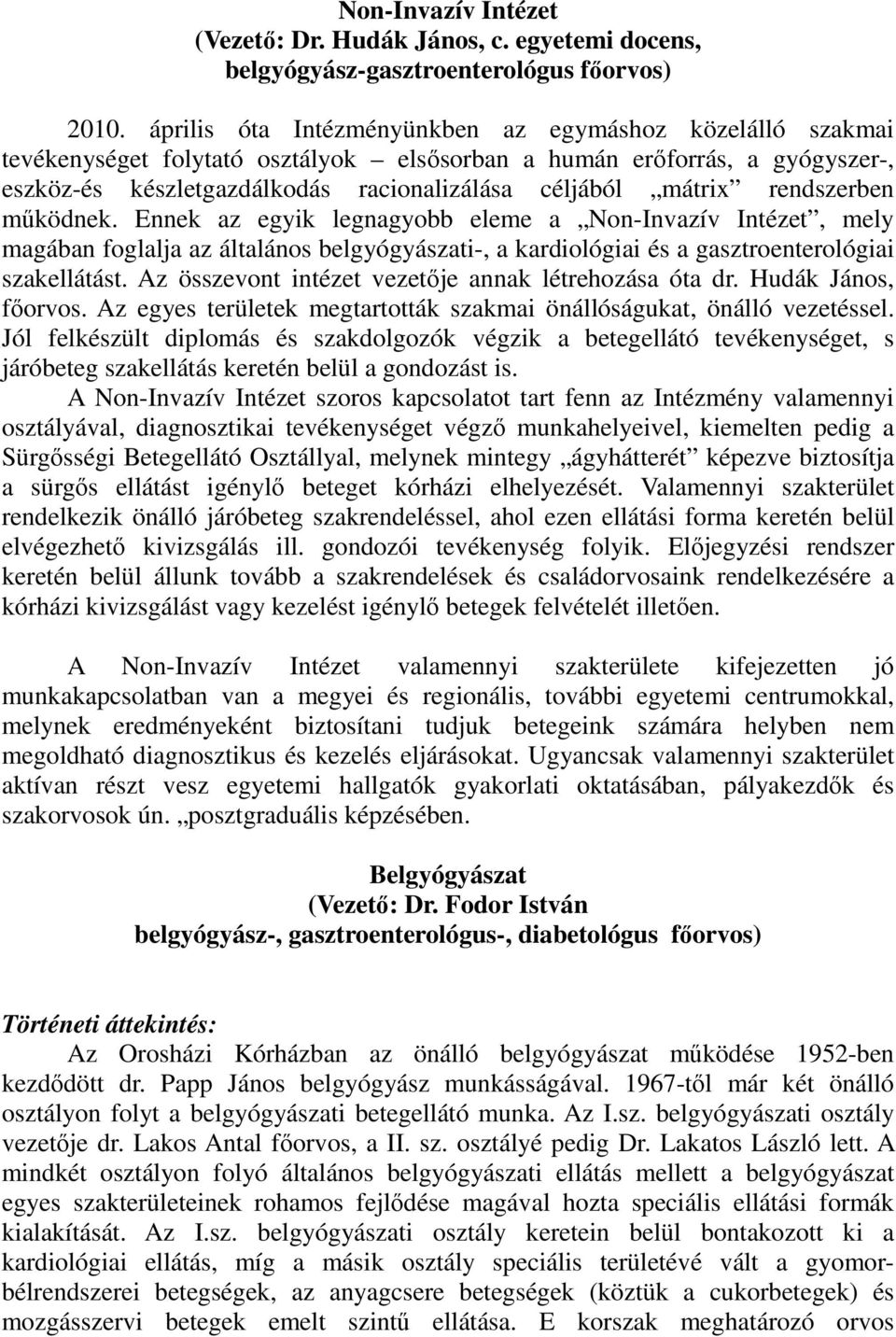 rendszerben működnek. Ennek az egyik legnagyobb eleme a Non-Invazív Intézet, mely magában foglalja az általános belgyógyászati-, a kardiológiai és a gasztroenterológiai szakellátást.