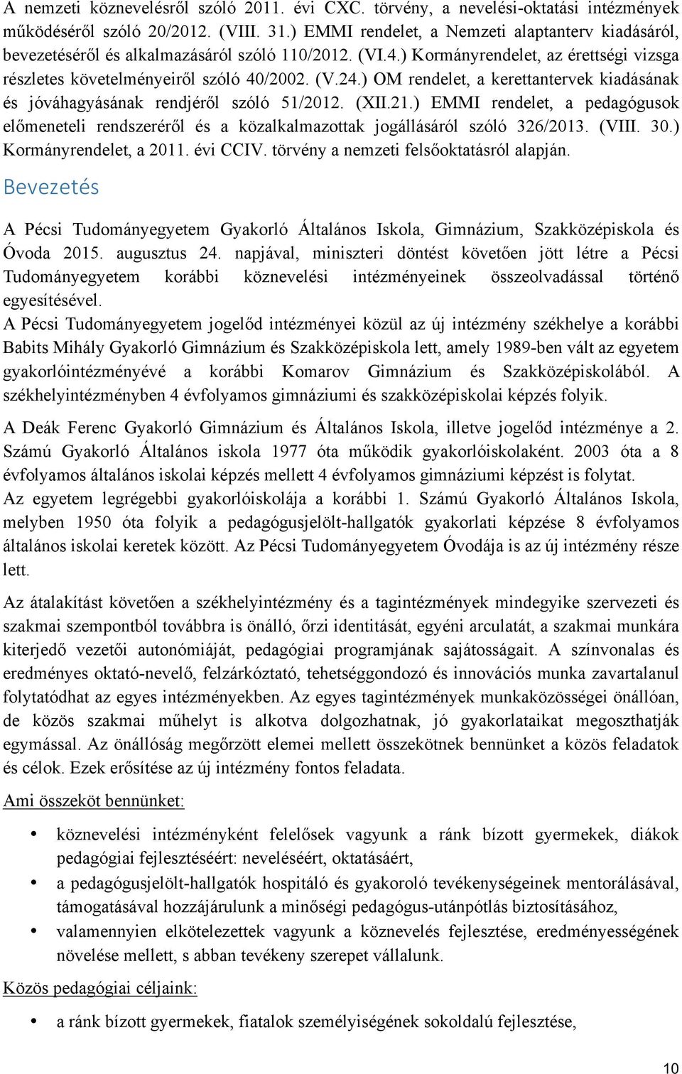 ) OM rendelet, a kerettantervek kiadásának és jóváhagyásának rendjéről szóló 51/2012. (XII.21.) EMMI rendelet, a pedagógusok előmeneteli rendszeréről és a közalkalmazottak jogállásáról szóló 326/2013.