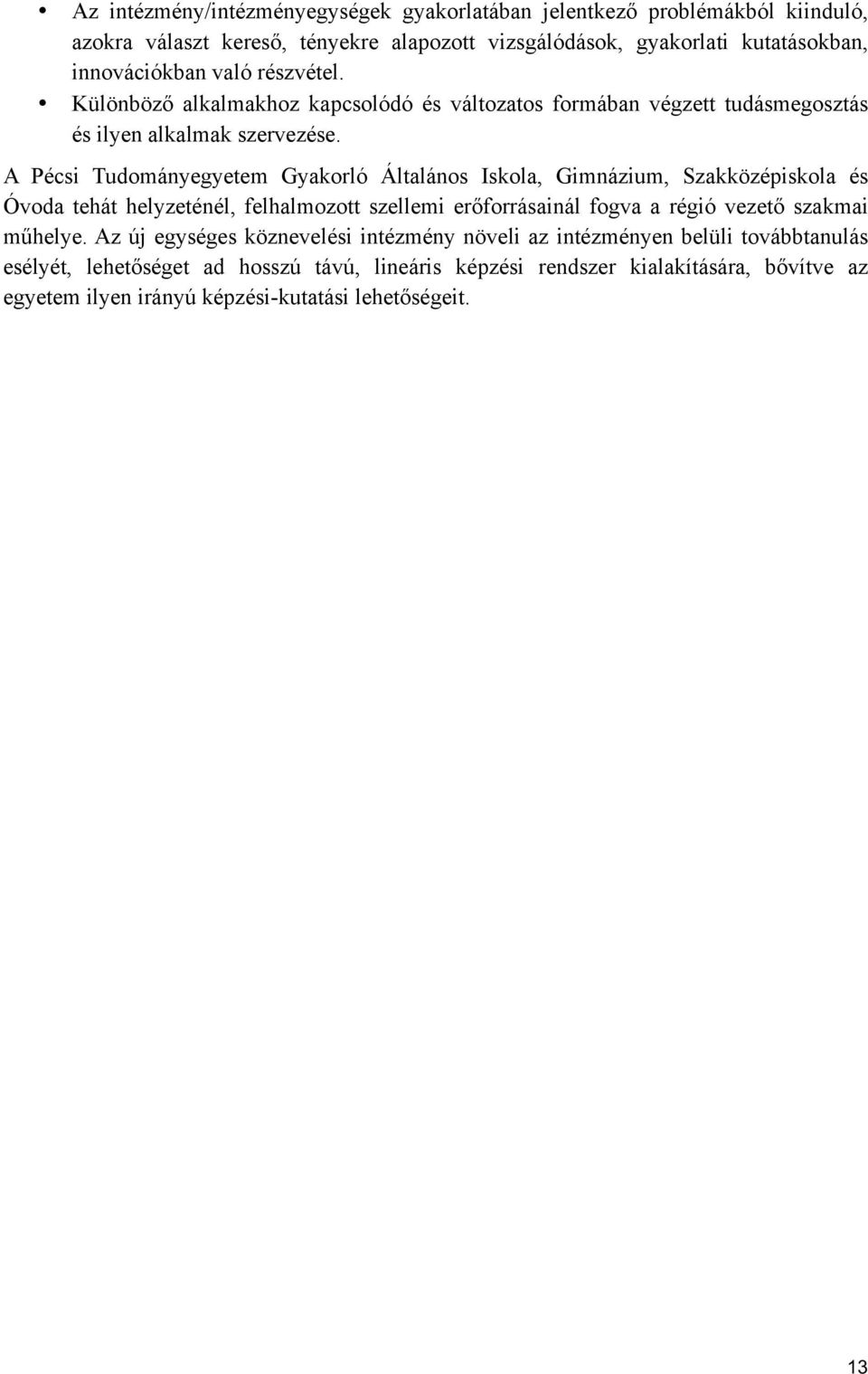 A Pécsi Tudományegyetem Gyakorló Általános Iskola, Gimnázium, Szakközépiskola és Óvoda tehát helyzeténél, felhalmozott szellemi erőforrásainál fogva a régió vezető szakmai