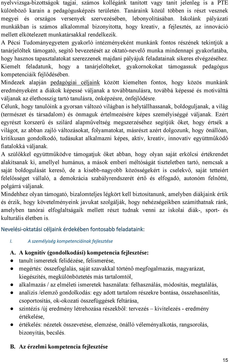 Iskolánk pályázati munkákban is számos alkalommal bizonyította, hogy kreatív, a fejlesztés, az innováció mellett elkötelezett munkatársakkal rendelkezik.