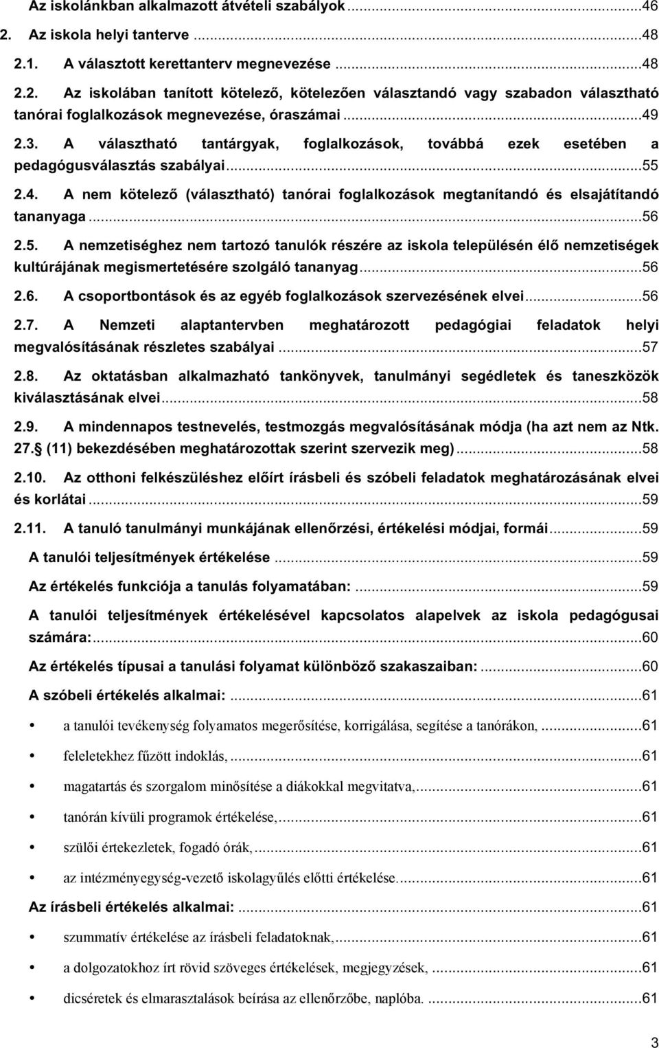.. 56 2.5. A nemzetiséghez nem tartozó tanulók részére az iskola településén élő nemzetiségek kultúrájának megismertetésére szolgáló tananyag... 56 2.6. A csoportbontások és az egyéb foglalkozások szervezésének elvei.