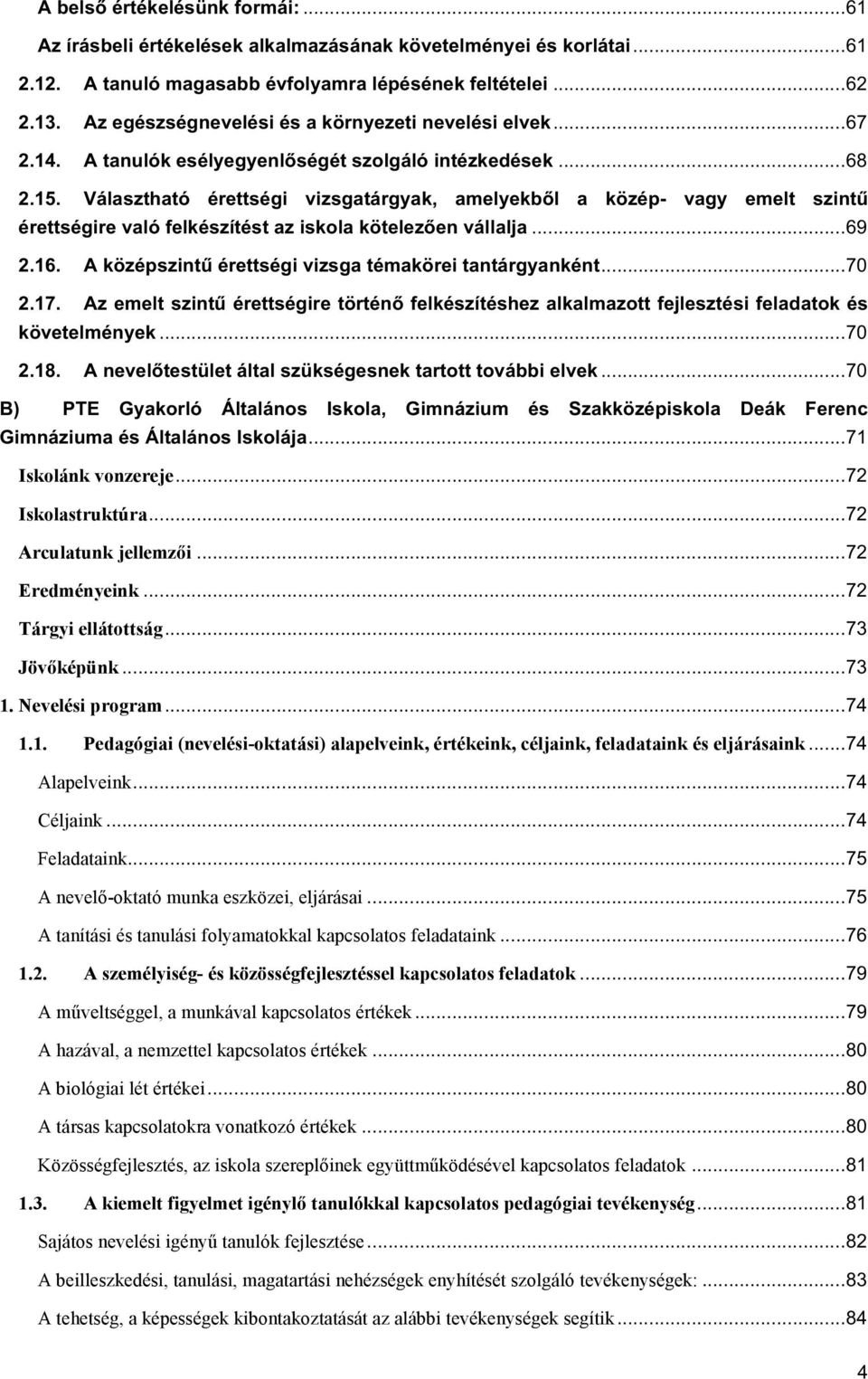 Választható érettségi vizsgatárgyak, amelyekből a közép- vagy emelt szintű érettségire való felkészítést az iskola kötelezően vállalja... 69 2.16.