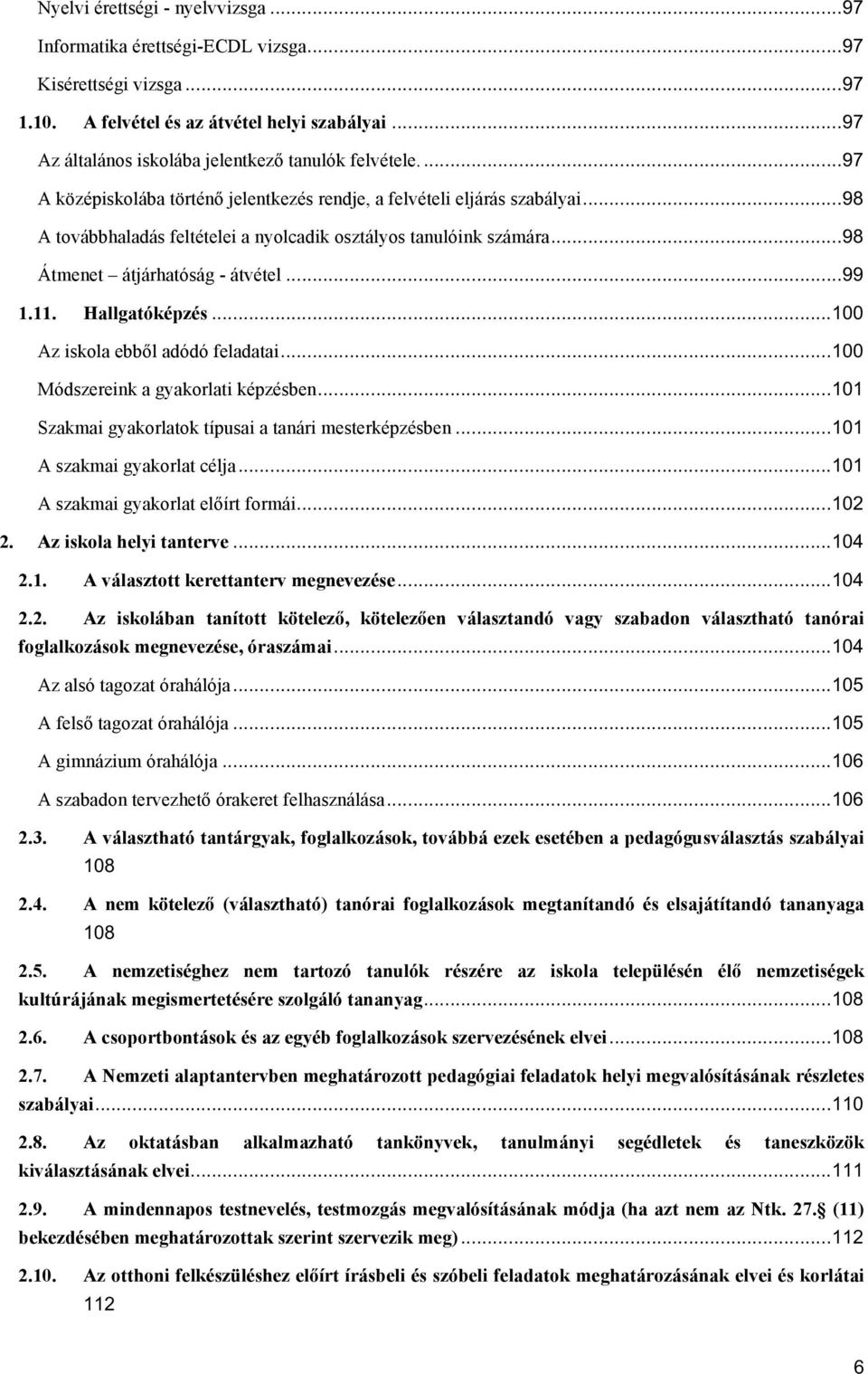 .. 98 A továbbhaladás feltételei a nyolcadik osztályos tanulóink számára... 98 Átmenet átjárhatóság - átvétel... 99 1.11. Hallgatóképzés... 100 Az iskola ebből adódó feladatai.