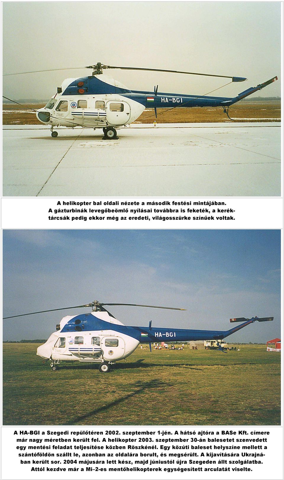 szeptember 1-jén. A hátsó ajtóra a BASe Kft. címere már nagy méretben került fel. A helikopter 2003.
