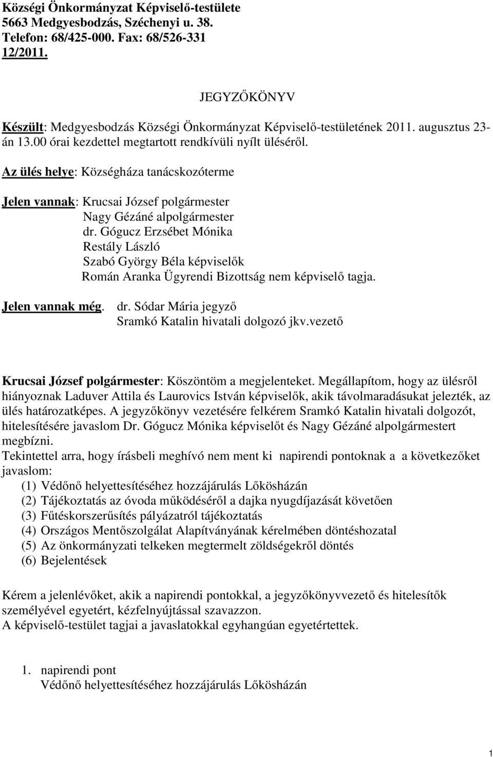 Az ülés helye: Községháza tanácskozóterme Jelen vannak: Krucsai József polgármester Nagy Gézáné alpolgármester dr.