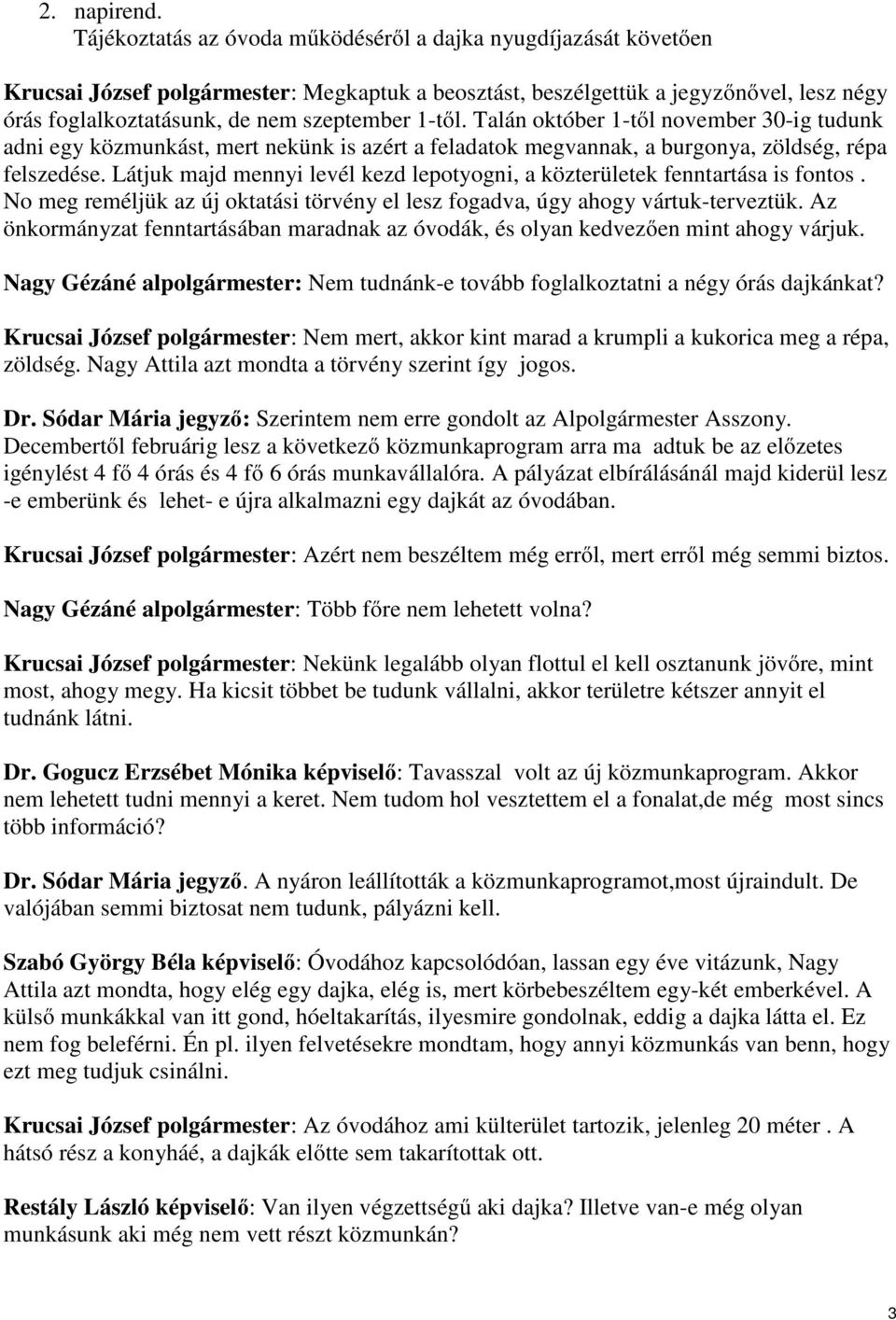 1-től. Talán október 1-től november 30-ig tudunk adni egy közmunkást, mert nekünk is azért a feladatok megvannak, a burgonya, zöldség, répa felszedése.