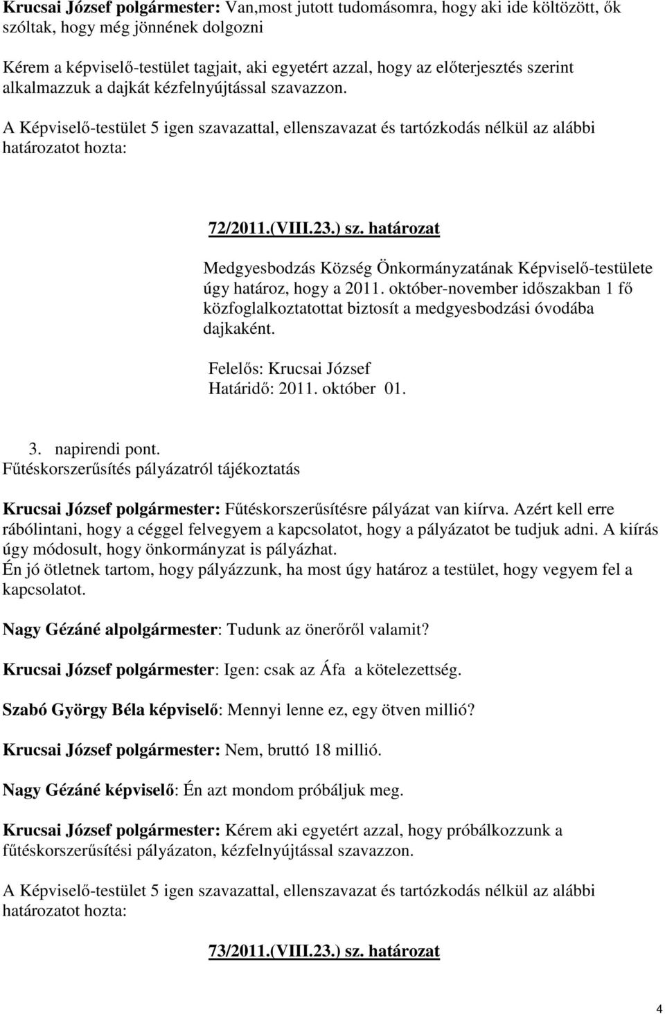 határozat Medgyesbodzás Község Önkormányzatának Képviselő-testülete úgy határoz, hogy a 2011. október-november időszakban 1 fő közfoglalkoztatottat biztosít a medgyesbodzási óvodába dajkaként.