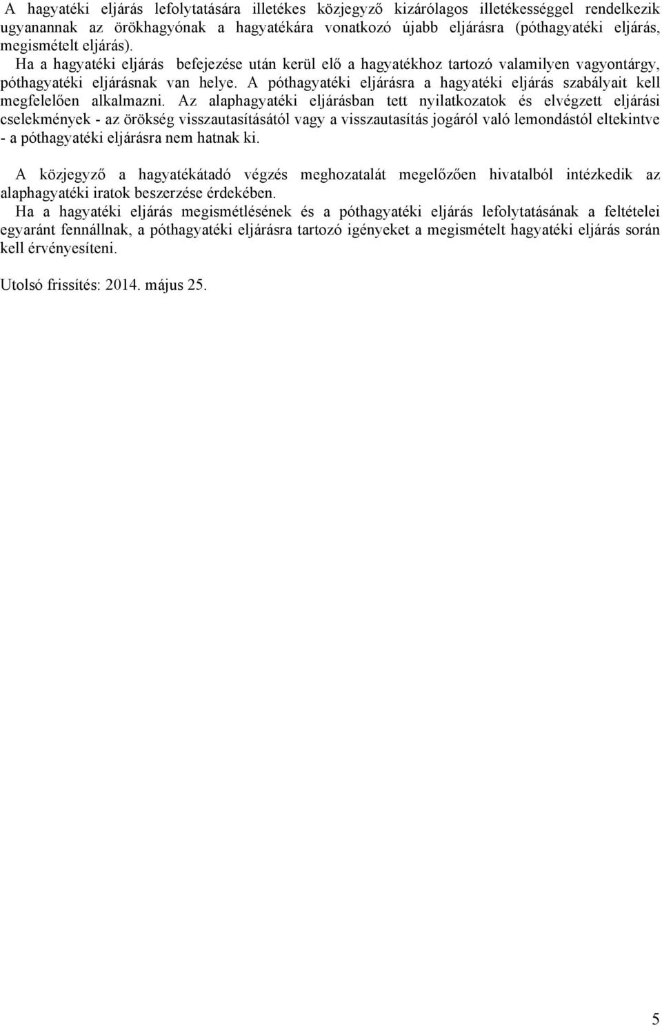 A póthagyatéki eljárásra a hagyatéki eljárás szabályait kell megfelelően alkalmazni.