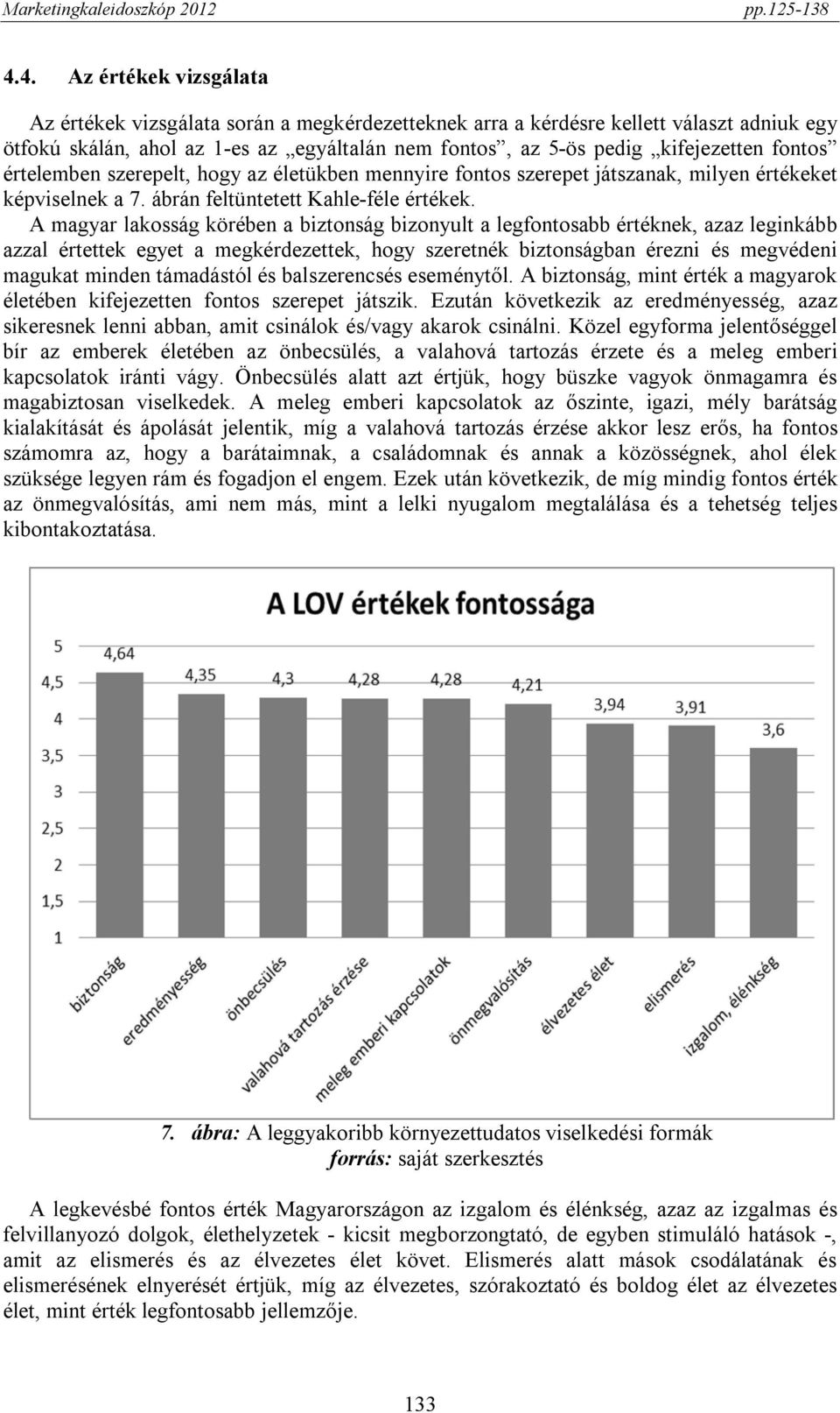A magyar lakosság körében a biztonság bizonyult a legfontosabb értéknek, azaz leginkább azzal értettek egyet a megkérdezettek, hogy szeretnék biztonságban érezni és megvédeni magukat minden