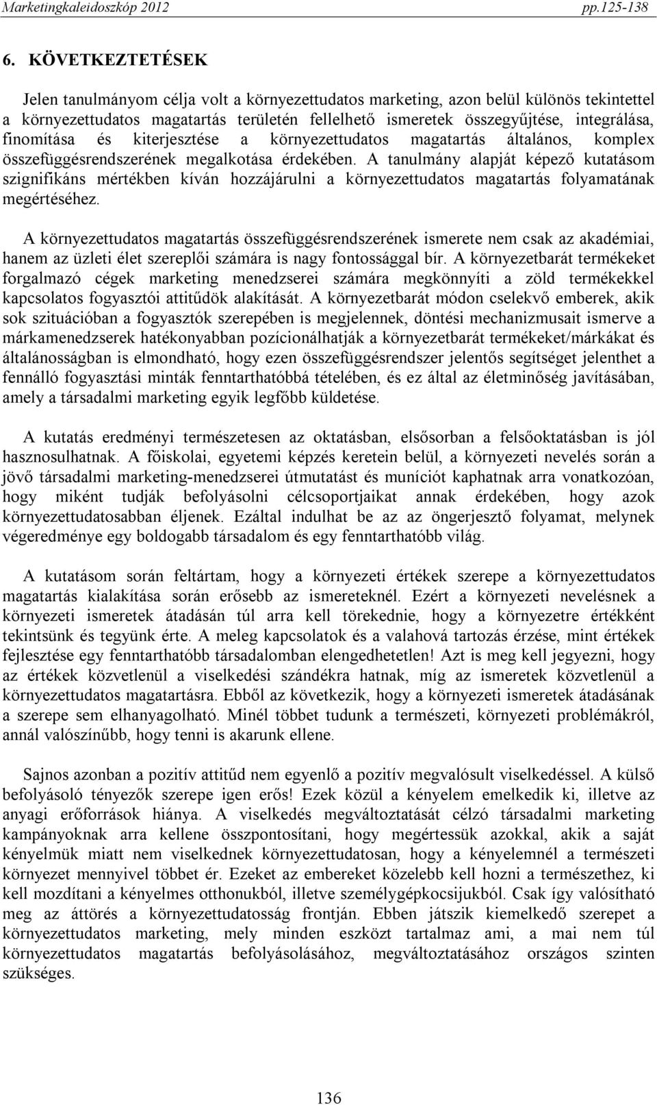 A tanulmány alapját képező kutatásom szignifikáns mértékben kíván hozzájárulni a környezettudatos magatartás folyamatának megértéséhez.