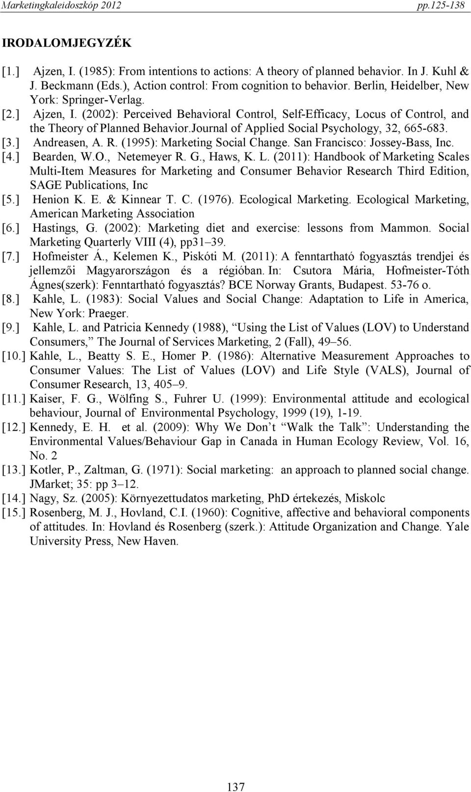 Journal of Applied Social Psychology, 32, 665-683. [3.] Andreasen, A. R. (1995): Marketing Social Change. San Francisco: Jossey-Bass, Inc. [4.] Bearden, W.O., Netemeyer R. G., Haws, K. L.
