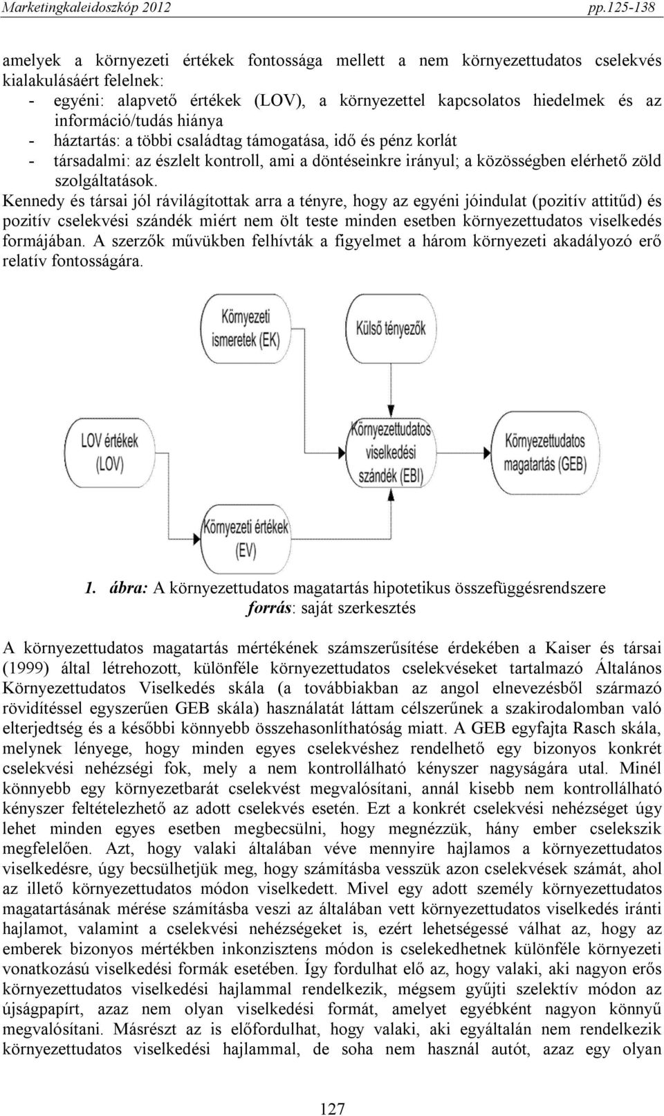 Kennedy és társai jól rávilágítottak arra a tényre, hogy az egyéni jóindulat (pozitív attitűd) és pozitív cselekvési szándék miért nem ölt teste minden esetben környezettudatos viselkedés formájában.