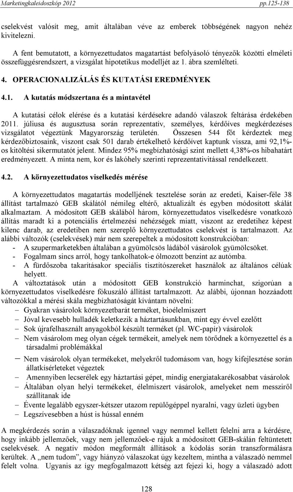 OPERACIONALIZÁLÁS ÉS KUTATÁSI EREDMÉNYEK 4.1. A kutatás módszertana és a mintavétel A kutatási célok elérése és a kutatási kérdésekre adandó válaszok feltárása érdekében 2011.