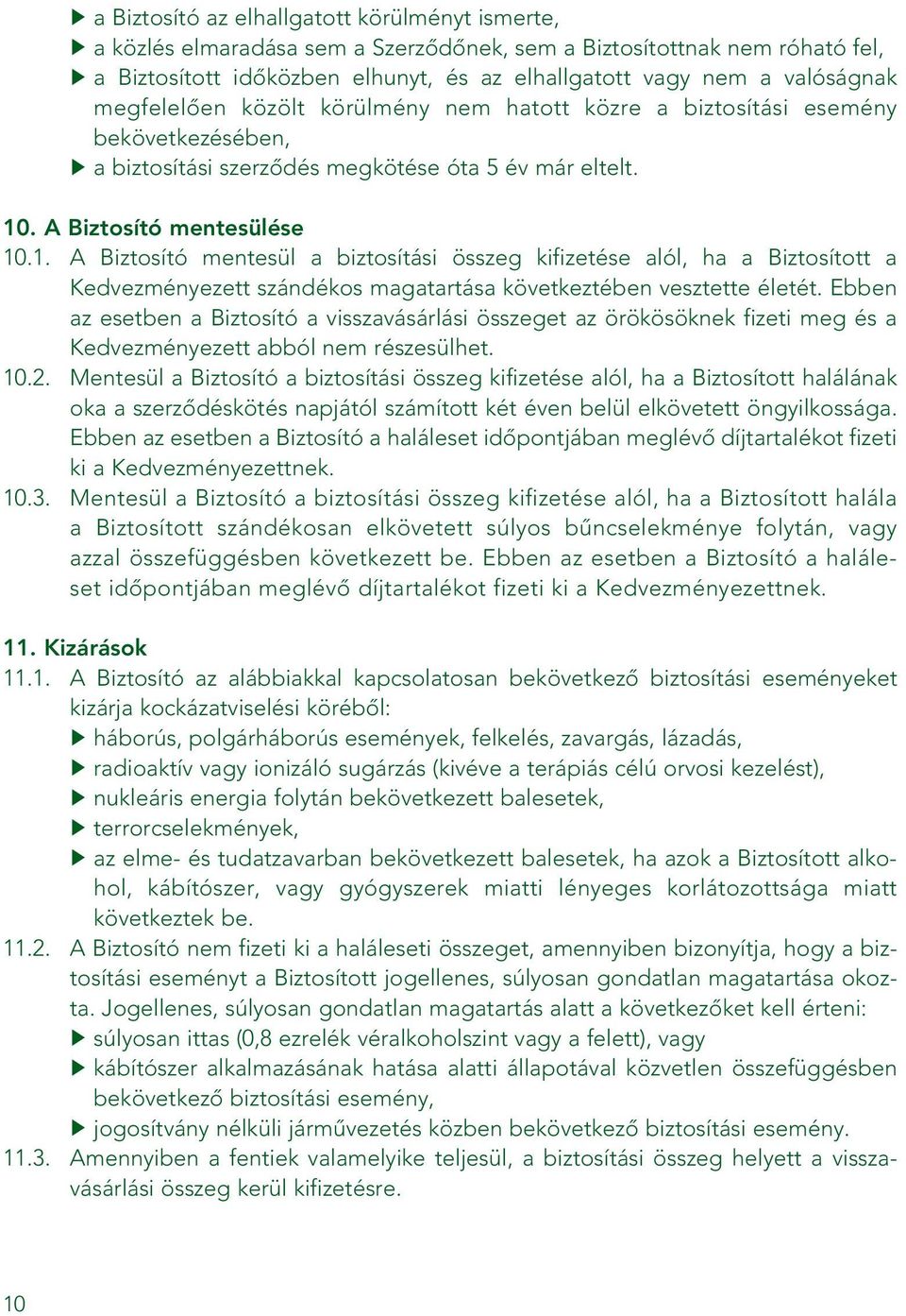 . A Biztosító mentesülése 10.1. A Biztosító mentesül a biztosítási összeg kifizetése alól, ha a Biztosított a Kedvezményezett szándékos magatartása következtében vesztette életét.