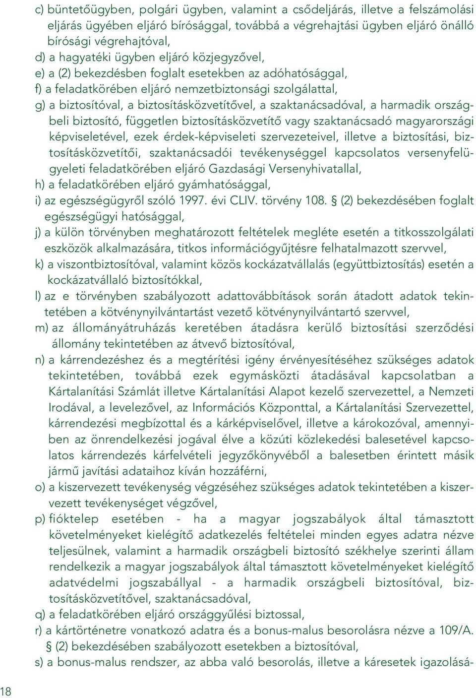 szaktanácsadóval, a harmadik országbeli biztosító, független biztosításközvetítô vagy szaktanácsadó magyarországi képviseletével, ezek érdek-képviseleti szervezeteivel, illetve a biztosítási,