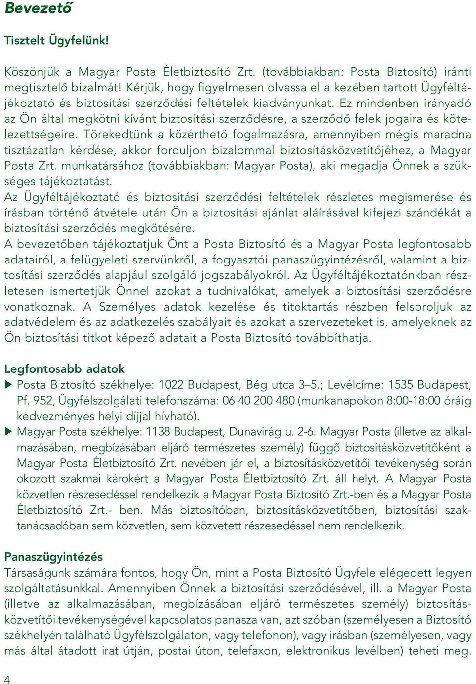 Ez mindenben irányadó az Ön által megkötni kívánt biztosítási szerzôdésre, a szerzôdô felek jogaira és kötelezettségeire.