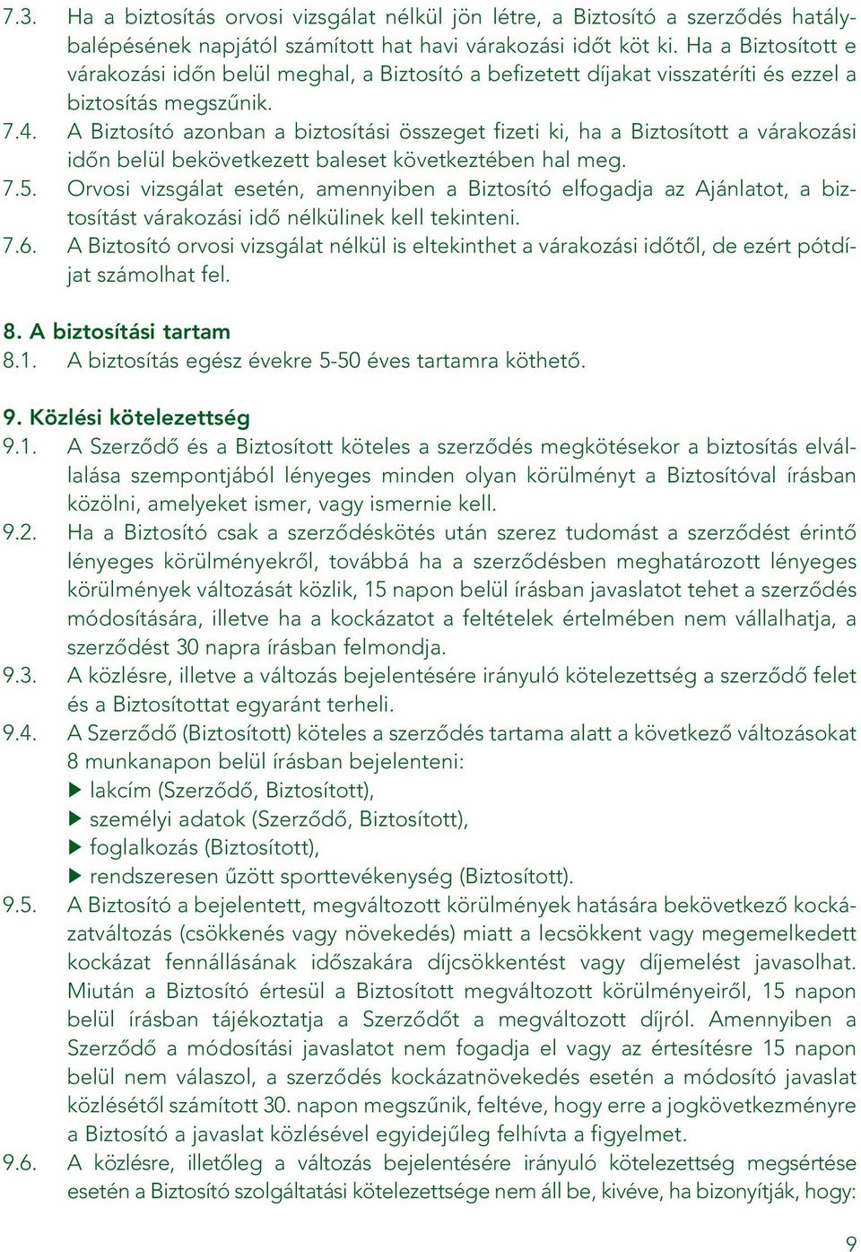 A Biztosító azonban a biztosítási összeget fizeti ki, ha a Biztosított a várakozási idôn belül bekövetkezett baleset következtében hal meg. 7.5.