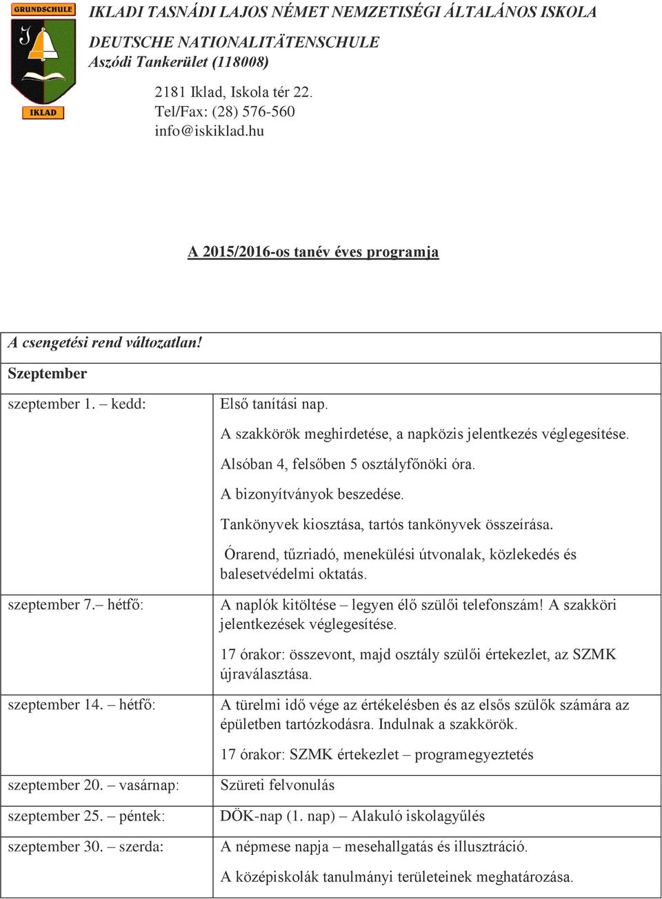 Alsóban 4, felsőben 5 osztályfőnöki óra. A bizonyítványok beszedése. Tankönyvek kiosztása, tartós tankönyvek összeírása. Órarend, tűzriadó, menekülési útvonalak, közlekedés és balesetvédelmi oktatás.