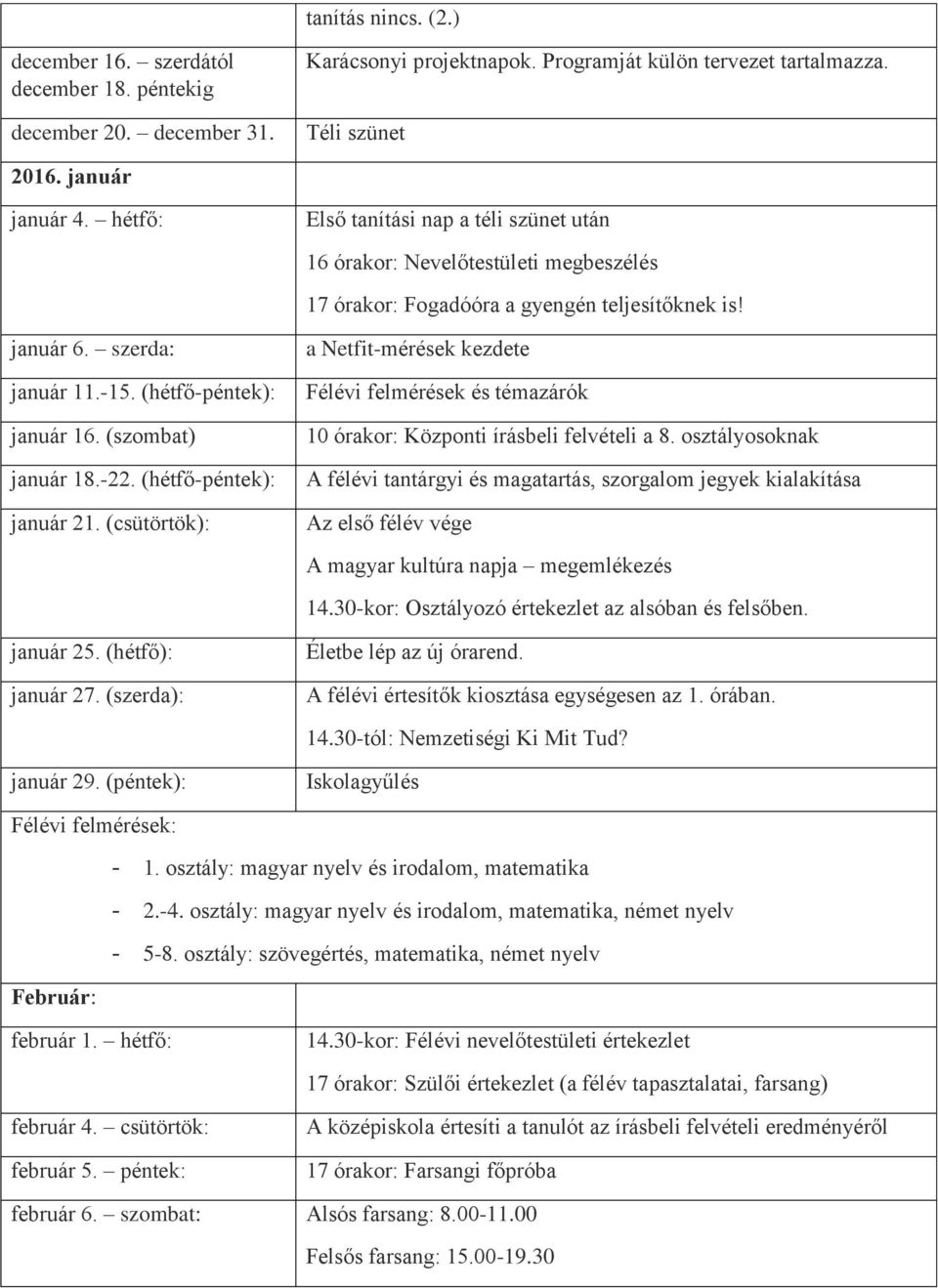 (hétfő-péntek): január 21. (csütörtök): a Netfit-mérések kezdete Félévi felmérések és témazárók 10 órakor: Központi írásbeli felvételi a 8.
