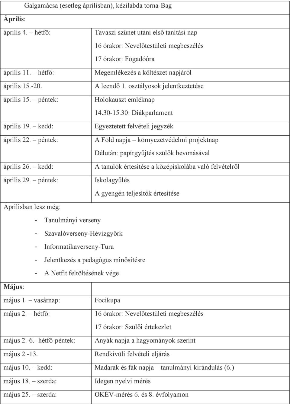 péntek: Egyeztetett felvételi jegyzék A Föld napja környezetvédelmi projektnap Délután: papírgyűjtés szülők bevonásával április 26. kedd: április 29.