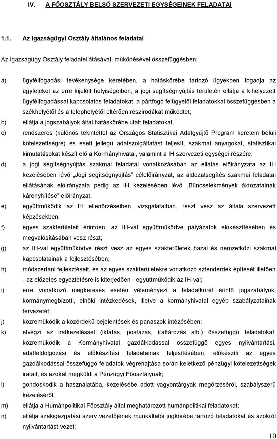 ügyfeleket az erre kijelölt helyiségeiben, a jogi segítségnyújtás területén ellátja a kihelyezett ügyfélfogadással kapcsolatos feladatokat, a pártfogó felügyeli feladatokkal összefüggésben a
