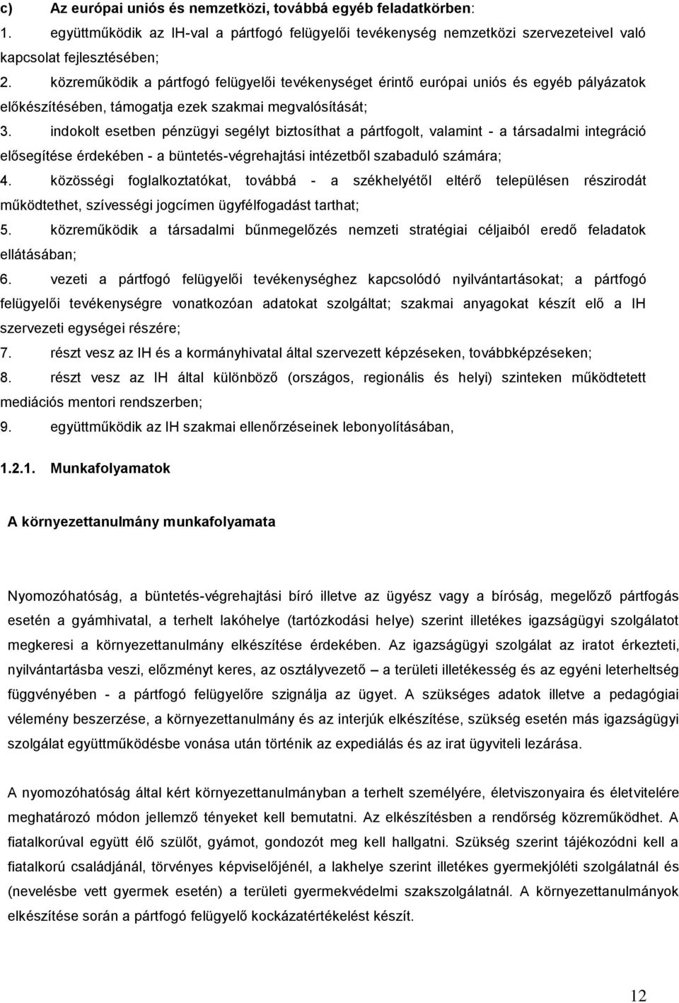 indokolt esetben pénzügyi segélyt biztosíthat a pártfogolt, valamint - a társadalmi integráció elsegítése érdekében - a büntetés-végrehajtási intézetbl szabaduló számára; 4.
