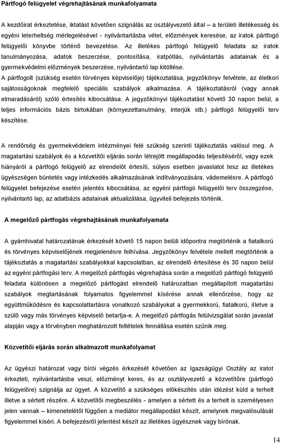 Az illetékes pártfogó felügyel feladata az iratok tanulmányozása, adatok beszerzése, pontosítása, iratpótlás, nyilvántartás adatainak és a gyermekvédelmi elzmények beszerzése, nyilvántartó lap