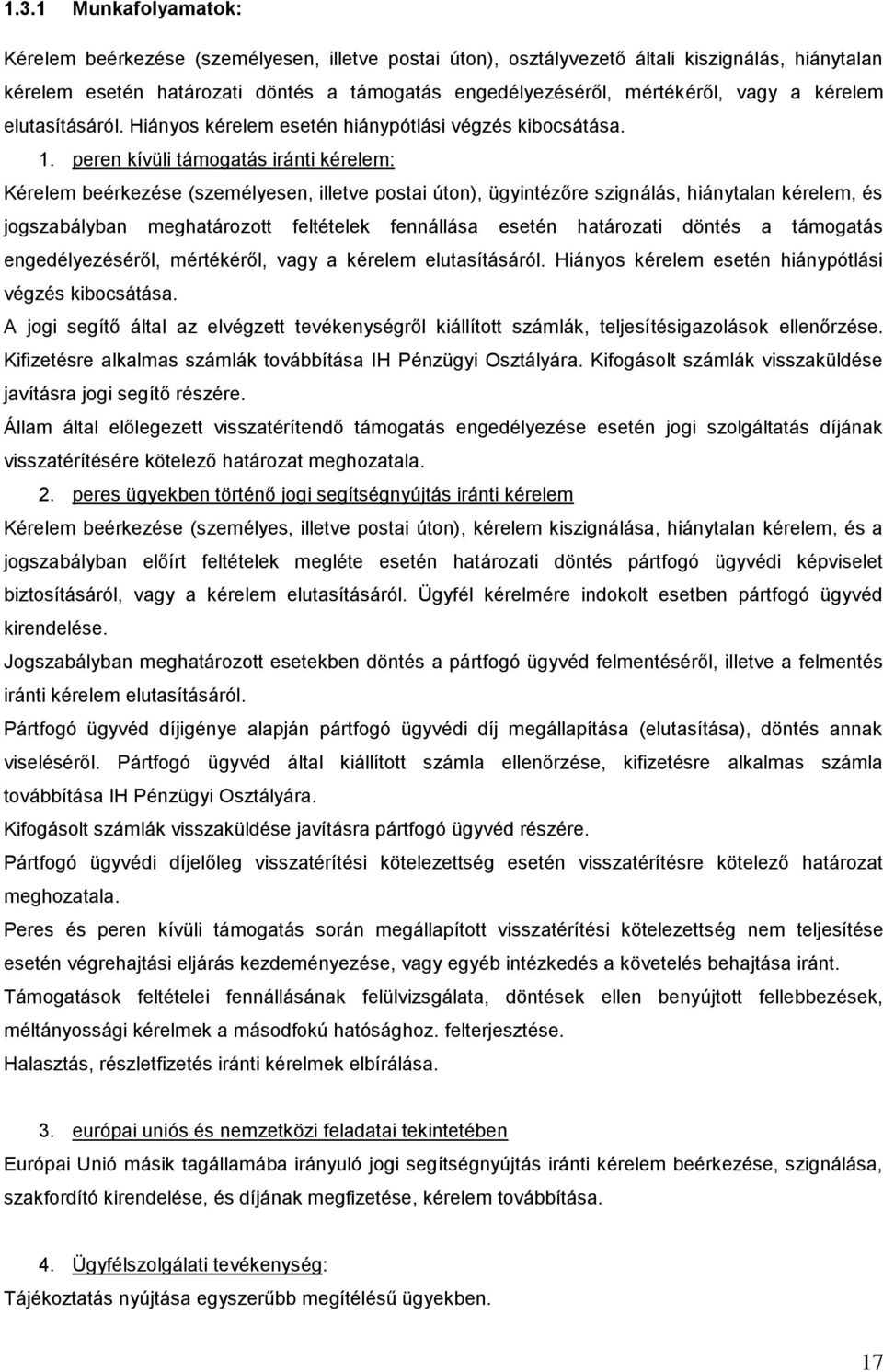 peren kívüli támogatás iránti kérelem: Kérelem beérkezése (személyesen, illetve postai úton), ügyintézre szignálás, hiánytalan kérelem, és jogszabályban meghatározott feltételek fennállása esetén