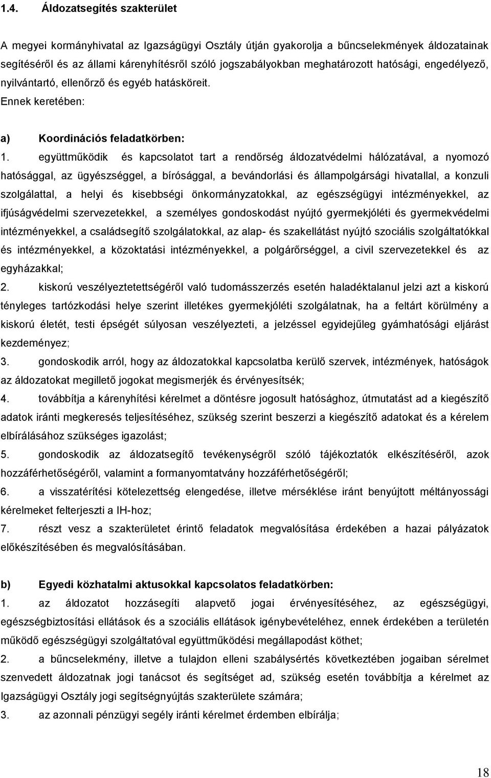 együttműködik és kapcsolatot tart a rendrség áldozatvédelmi hálózatával, a nyomozó hatósággal, az ügyészséggel, a bírósággal, a bevándorlási és állampolgársági hivatallal, a konzuli szolgálattal, a