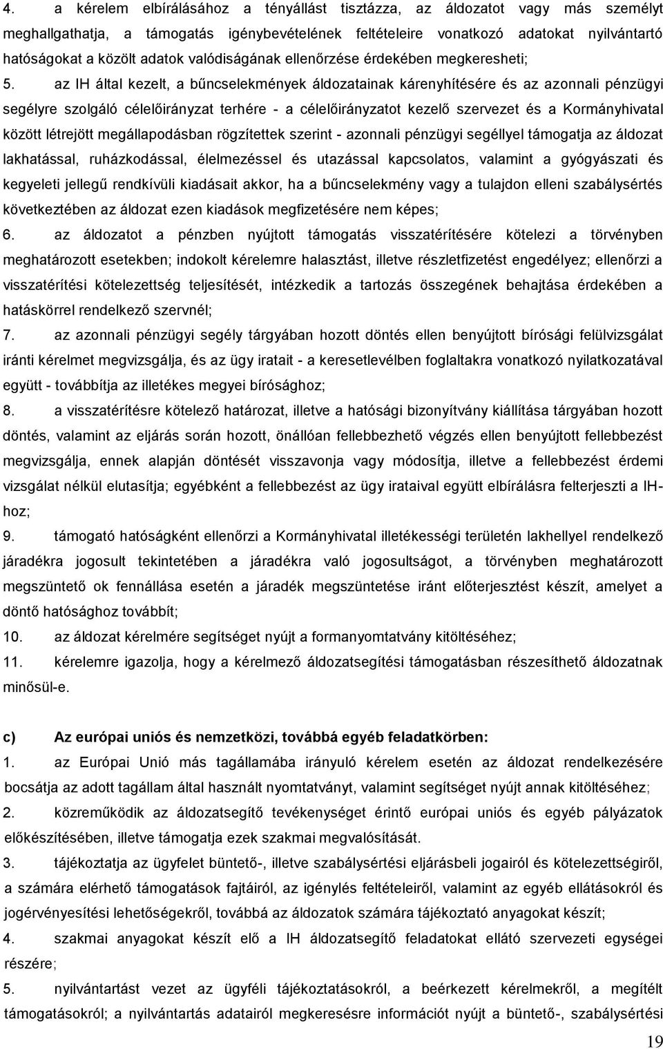 az IH által kezelt, a bűncselekmények áldozatainak kárenyhítésére és az azonnali pénzügyi segélyre szolgáló célelirányzat terhére - a célelirányzatot kezel szervezet és a Kormányhivatal között