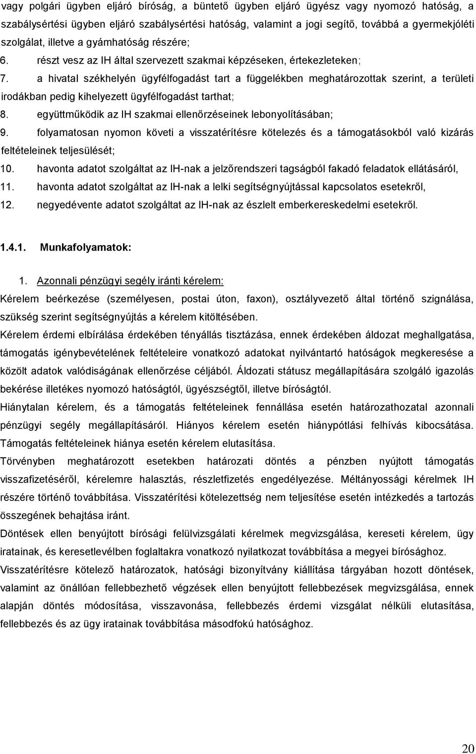 a hivatal székhelyén ügyfélfogadást tart a függelékben meghatározottak szerint, a területi irodákban pedig kihelyezett ügyfélfogadást tarthat; 8.