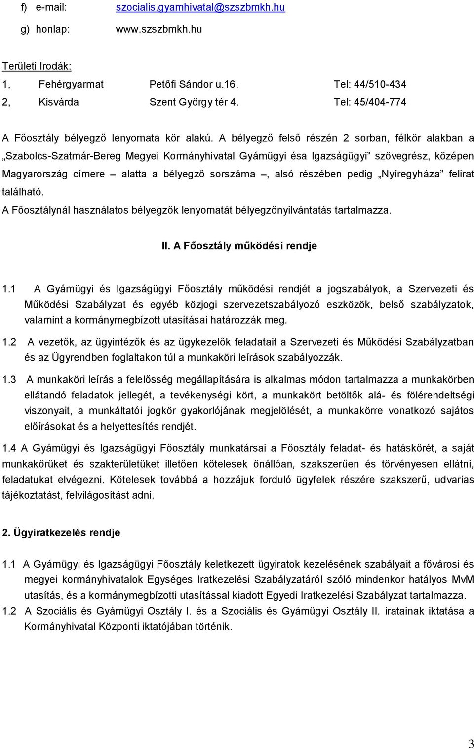 A bélyegz fels részén 2 sorban, félkör alakban a Szabolcs-Szatmár-Bereg Megyei Kormányhivatal Gyámügyi ésa Igazságügyi szövegrész, középen Magyarország címere alatta a bélyegz sorszáma, alsó részében