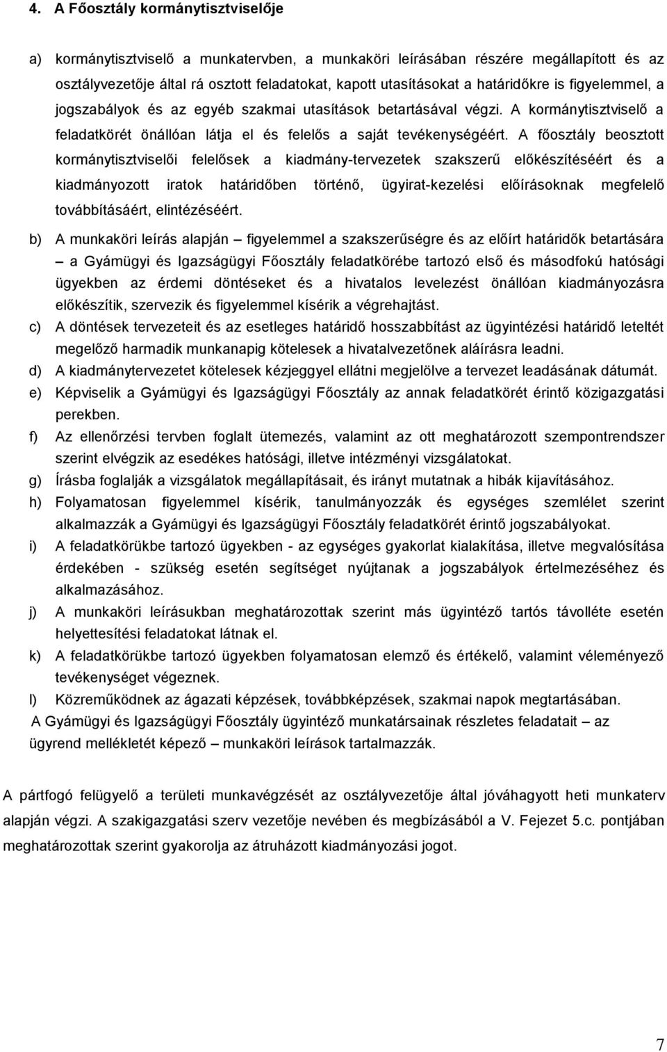 A fosztály beosztott kormánytisztviseli felelsek a kiadmány-tervezetek szakszerű elkészítéséért és a kiadmányozott iratok határidben történ, ügyirat-kezelési elírásoknak megfelel továbbításáért,