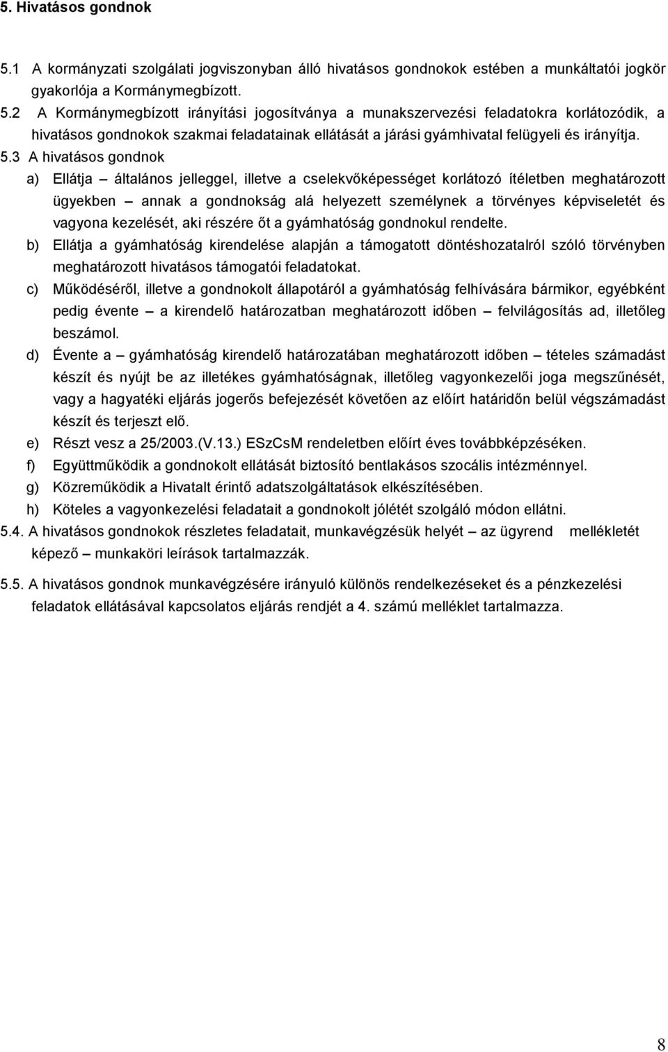 2 A Kormánymegbízott irányítási jogosítványa a munakszervezési feladatokra korlátozódik, a hivatásos gondnokok szakmai feladatainak ellátását a járási gyámhivatal felügyeli és irányítja. 5.