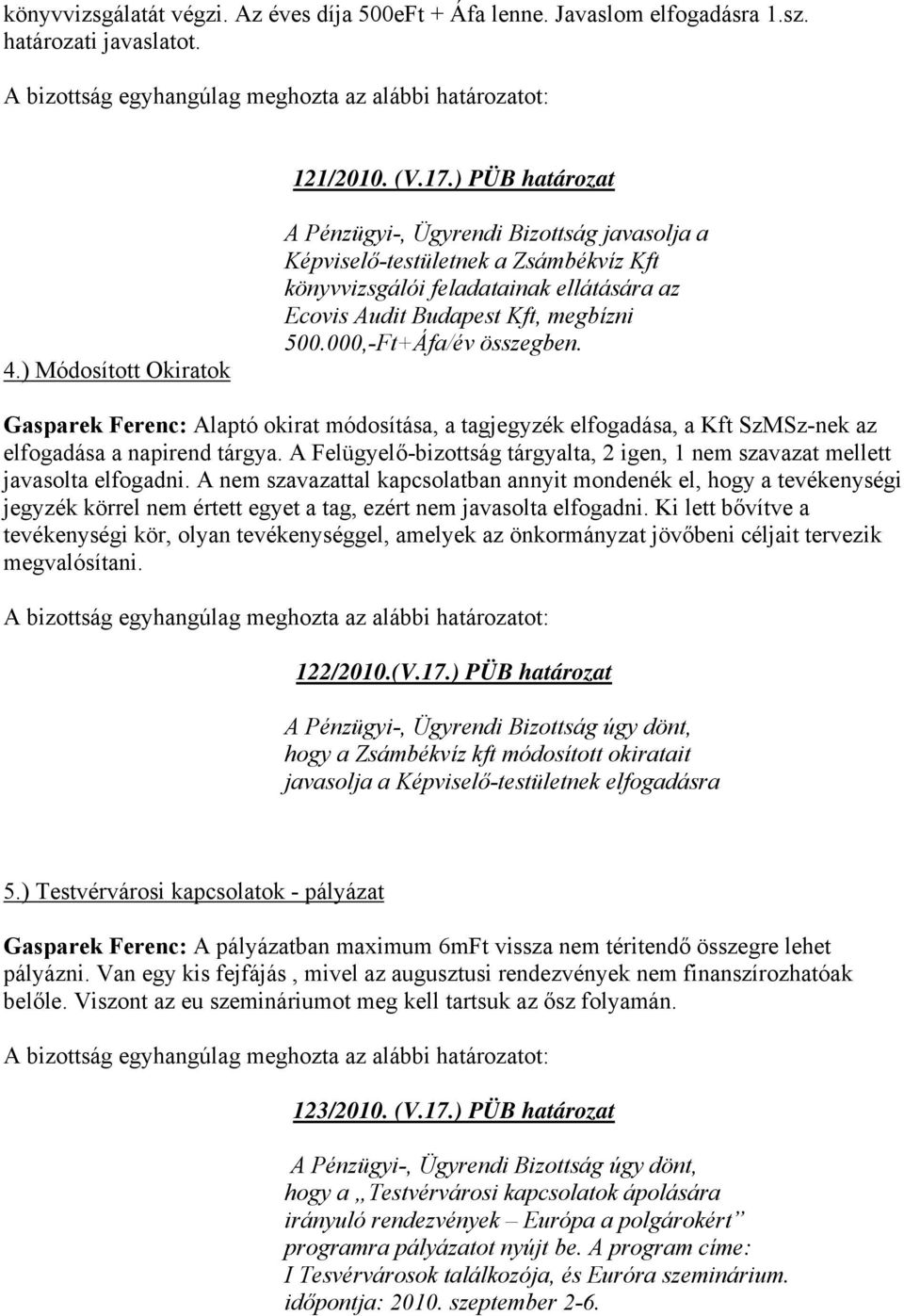 000,-Ft+Áfa/év összegben. Gasparek Ferenc: Alaptó okirat módosítása, a tagjegyzék elfogadása, a Kft SzMSz-nek az elfogadása a napirend tárgya.