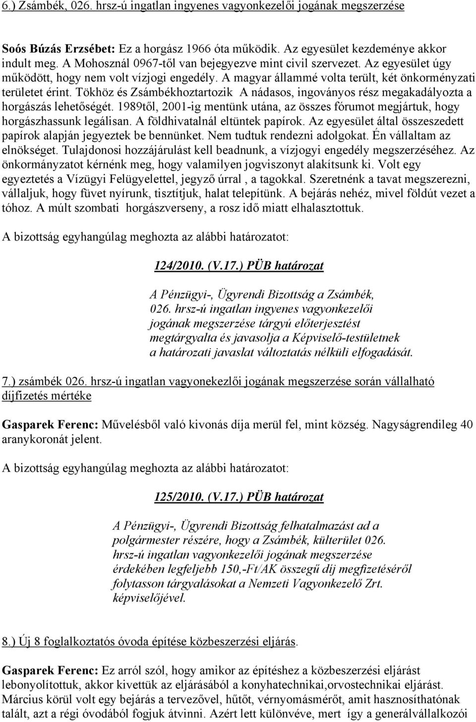 Tökhöz és Zsámbékhoztartozik A nádasos, ingoványos rész megakadályozta a horgászás lehetőségét. 1989től, 2001-ig mentünk utána, az összes fórumot megjártuk, hogy horgászhassunk legálisan.