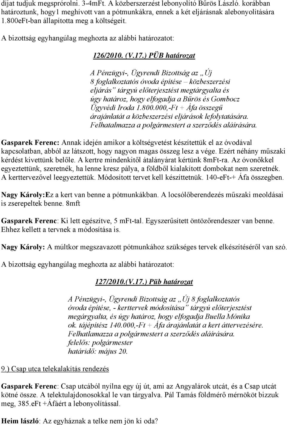 ) PÜB határozat A Pénzügyi-, Ügyrendi Bizottság az Új 8 foglalkoztatós óvoda építése közbeszerzési eljárás tárgyú előterjesztést megtárgyalta és úgy határoz, hogy elfogadja a Bűrös és Gombocz Ügyvédi