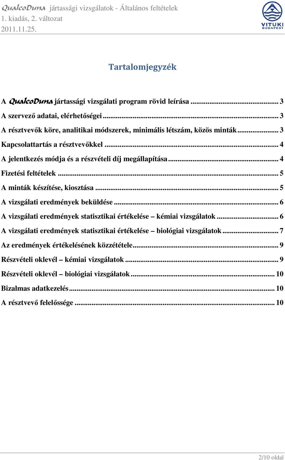 .. 4 Fizetési feltételek... 5 A minták készítése, kiosztása... 5 A vizsgálati eredmények beküldése... 6 A vizsgálati eredmények statisztikai értékelése kémiai vizsgálatok.