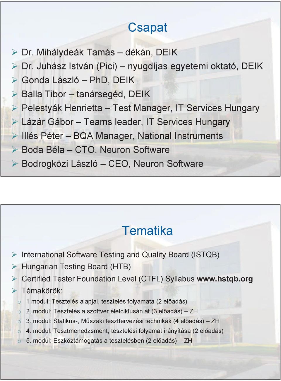 Hungary Illés Péter BQA Manager, National Instruments Boda Béla CTO, Neuron Software Bodrogközi László CEO, Neuron Software Tematika International Software Testing and Quality Board (ISTQB) Hungarian