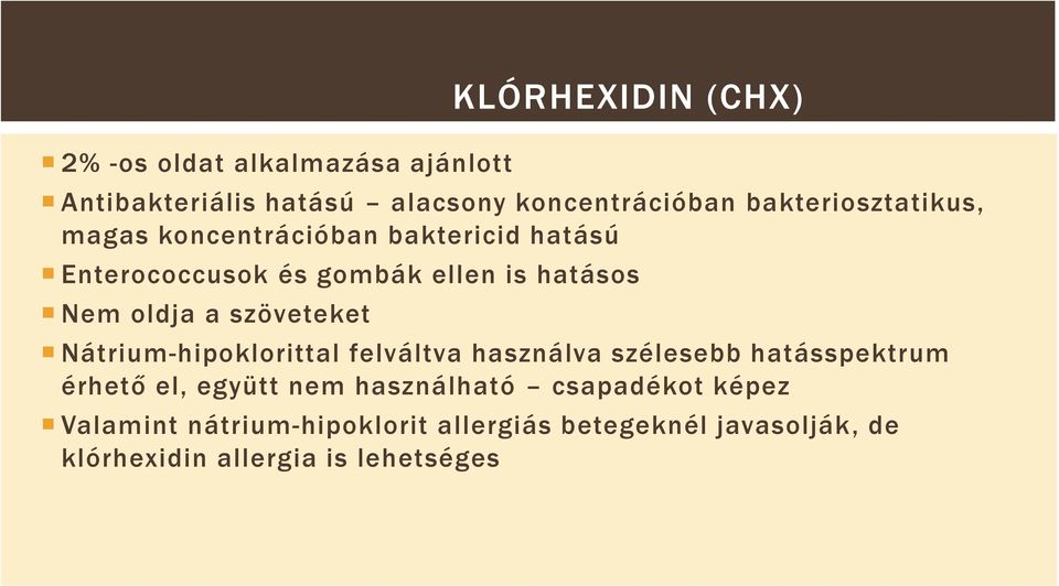 KLÓRHEXIDIN (CHX) Nátrium-hipoklorittal felváltva használva szélesebb hatásspektrum érhető el, együtt nem
