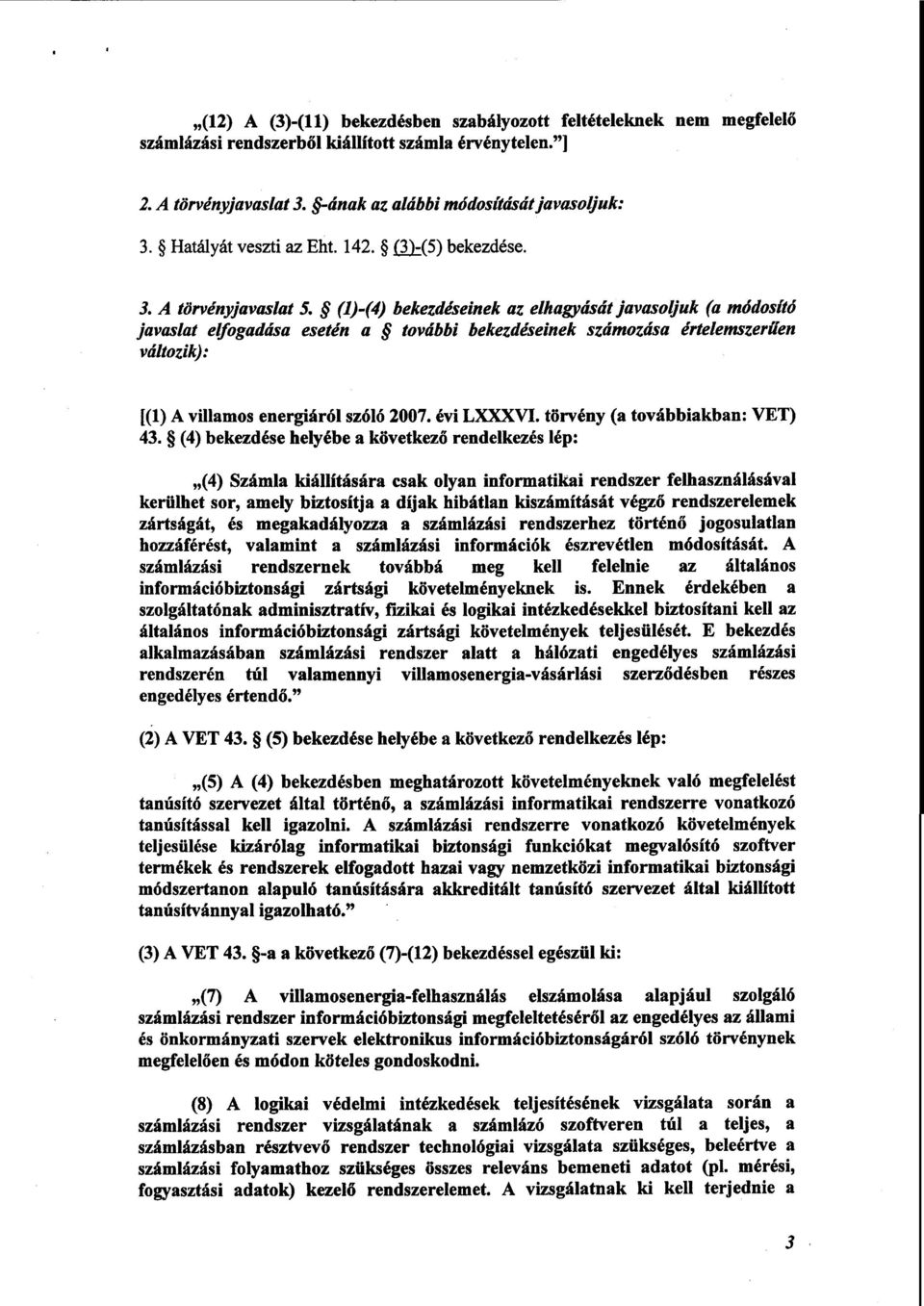 (1)-(4) bekezdéseinek az elhagyását javasoljuk (a módosító javaslat elfogadása esetén a további bekezdéseinek számozása értelemszer űen változik) : [(1) A villamos energiáról szóló 2007. évi LXXXVI.