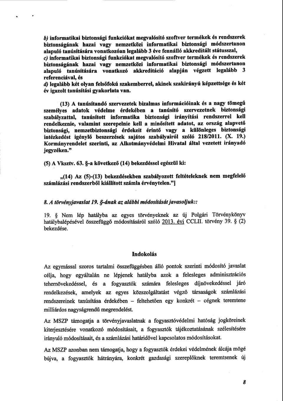 referenciával, és d) legalább két olyan felsőfokú szakemberrel, akinek szakirányú képzettsége és ké t év igazolt tanúsítási gyakorlata van.