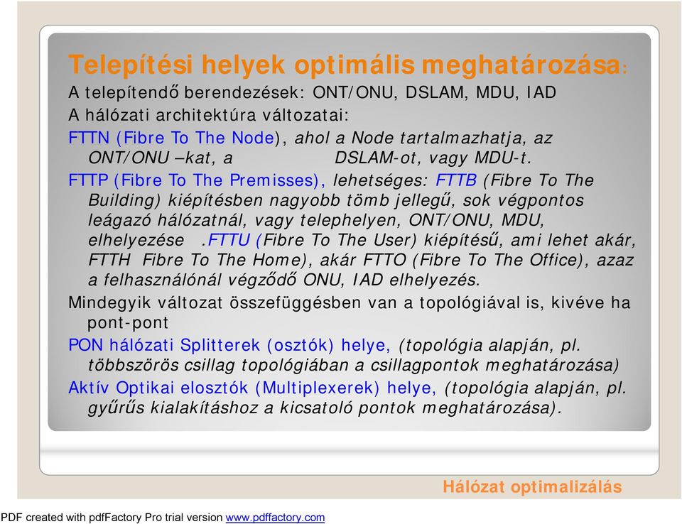 FTTP (Fibre To The Premisses), lehetséges: FTTB (Fibre To The Building) kiépítésben nagyobb tömb jellegű, sok végpontos leágazó hálózatnál, vagy telephelyen, ONT/ONU, MDU, elhelyezése.