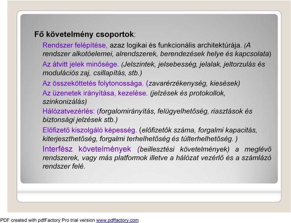 (jelzések és protokollok, szinkonizálás) Hálózatvezérlés:(forgalomirányítás, felügyelhetőség, riasztások és biztonsági jelzések stb.) Előfizető kiszolgáló képesség.